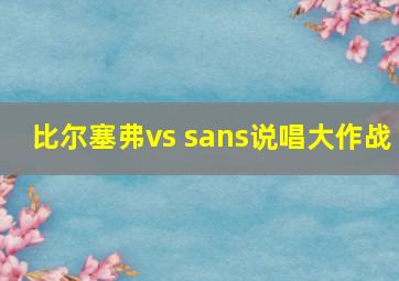 比尔塞弗vs sans说唱大作战